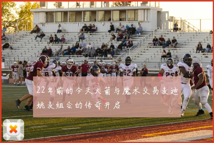 22年前的今天火箭与魔术交易麦迪姚麦组合的传奇开启